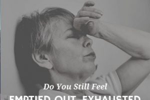 Do You Still Feel Emptied Out, Exhausted and Powerless?