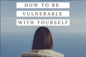 How To Be Vulnerable With Yourself