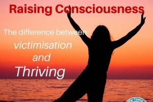 Raising Consciousness After Narcissistic Abuse – The Difference Between Victimisation and Thriving