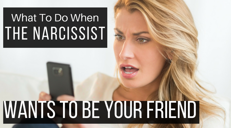 What To Do When The Narcissist Wants To Be Your Friend