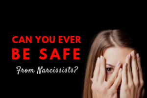 Can You Ever Be Safe From Narcissists?