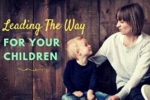 Leading The Way For Your Children
