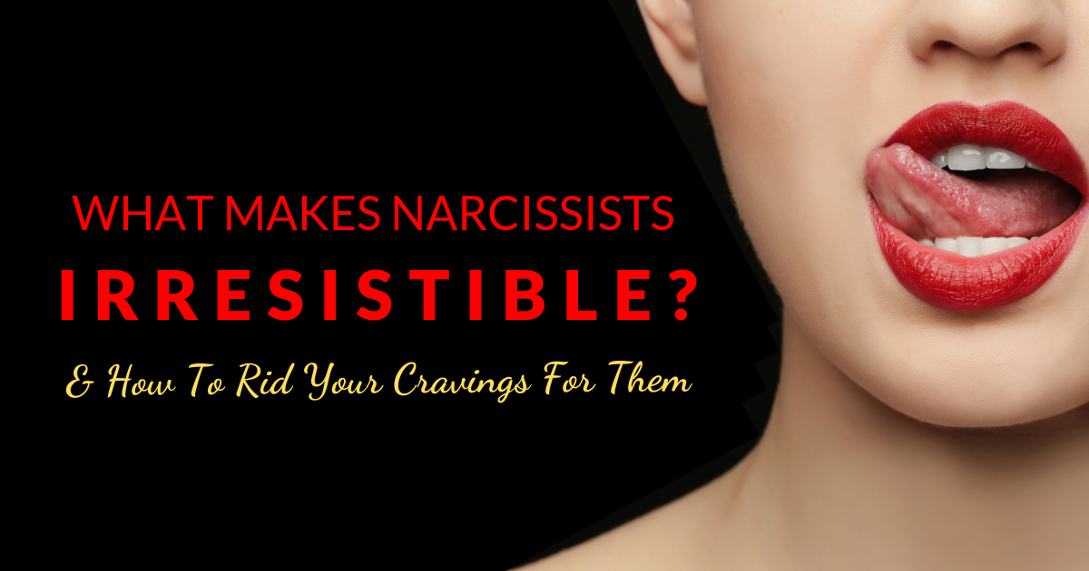 What Makes Narcissists Irresistible And How To Rid Your Cravings For Them Melanie Tonia Evans 4149