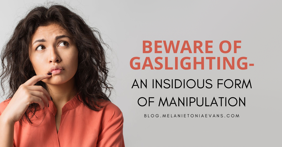 Beware Of Gaslighting An Insidious Form Of Manipulation Melanie Tonia Evans