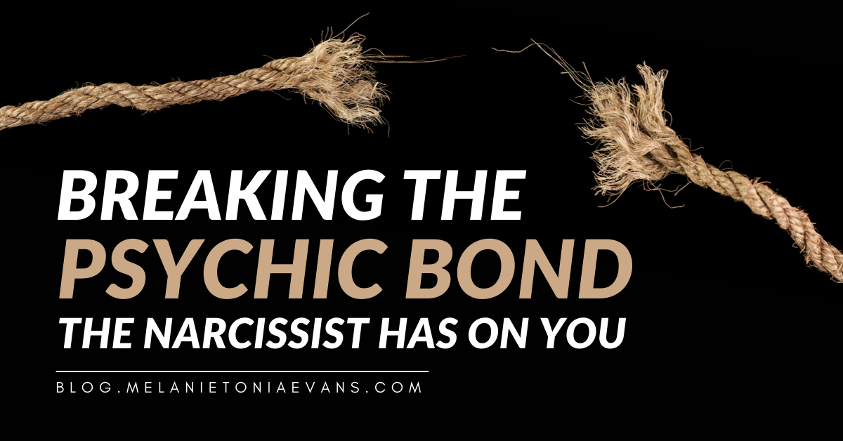 Breaking The Psychic Bond The Narcissist Has On You | Melanie Tonia Evans