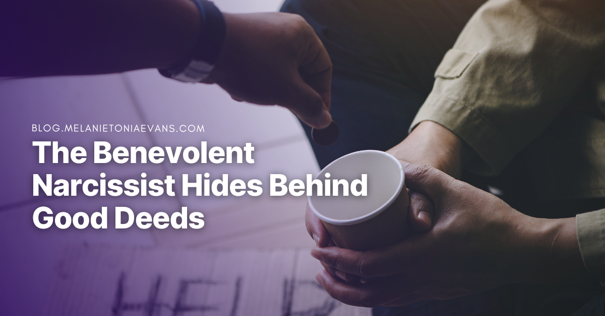 The Benevolent Narcissist Hides Behind Good Deeds | Melanie Tonia Evans