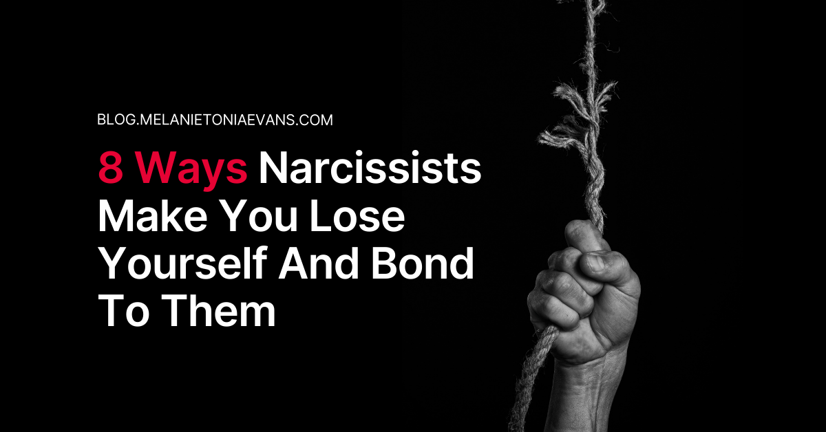 8 Ways Narcissists Make You Lose Yourself And Bond To Them | Melanie ...