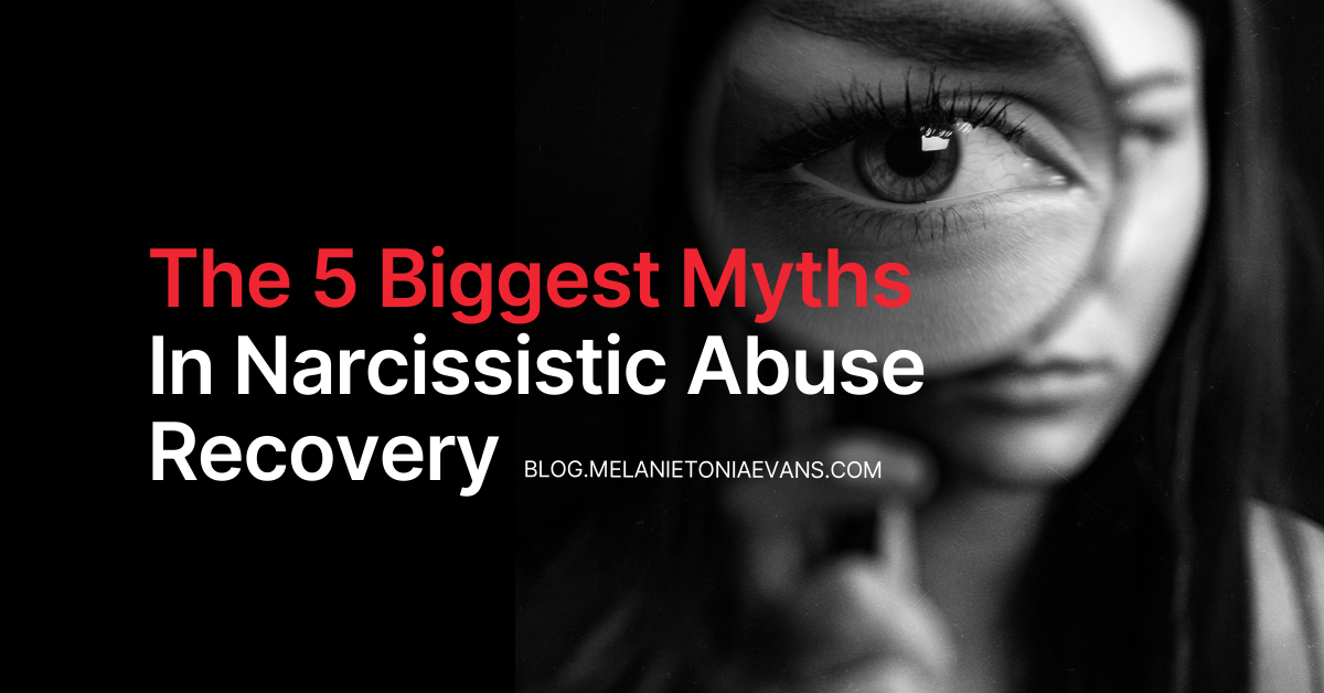 The 5 Biggest Myths In Narcissistic Abuse Recovery | Melanie Tonia Evans