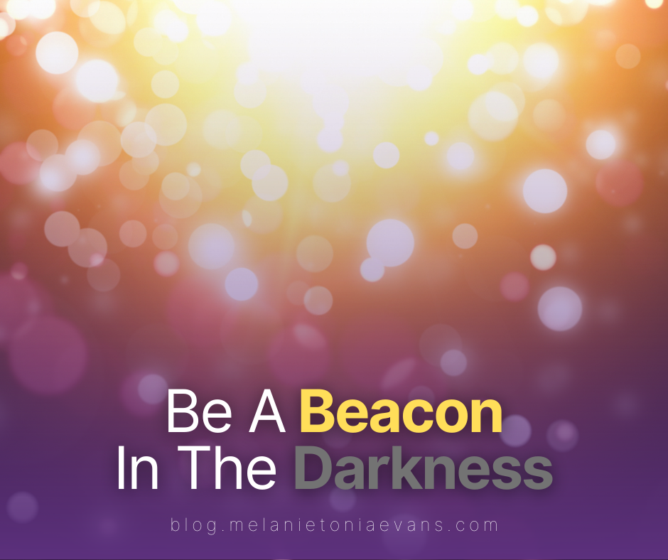 Be A Beacon In The Darkness | Melanie Tonia Evans