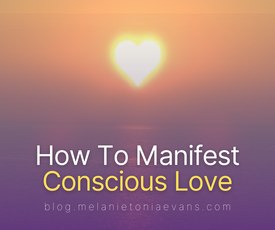 How To Manifest Conscious Love | Melanie Tonia Evans